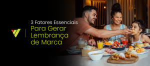3 Fatores Essenciais Para Gerar Lembrança de Marca